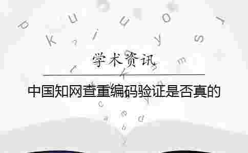 中國學術查重編碼驗證是否真的 中國學術查重編碼驗證是否真的