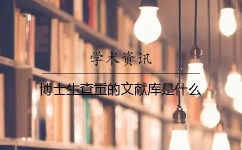 博士生查重的文獻(xiàn)庫是什么