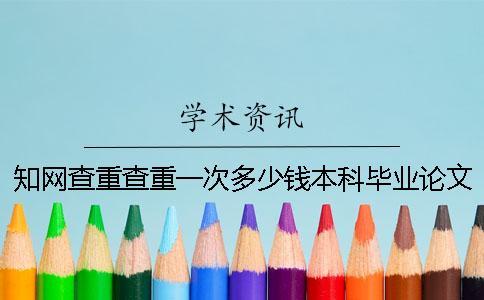 知網查重查重一次多少錢本科畢業論文