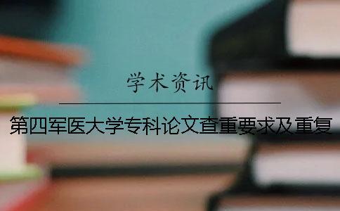 第四軍醫大學專科論文查重要求及重復率一