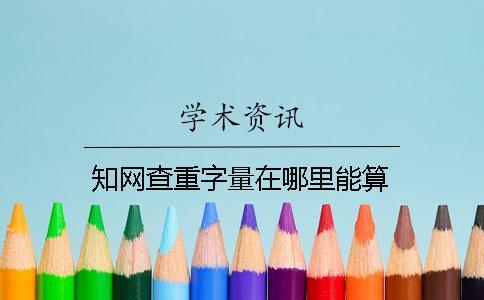 知網查重字量在哪里能算