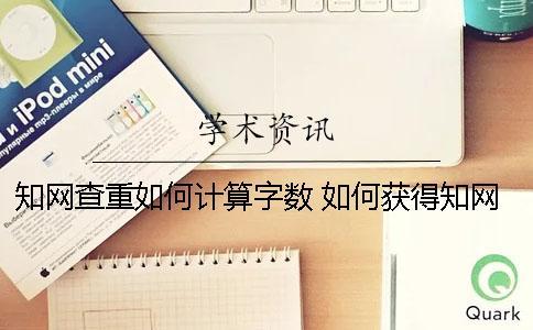 知網(wǎng)查重如何計(jì)算字?jǐn)?shù) 如何獲得知網(wǎng)查重