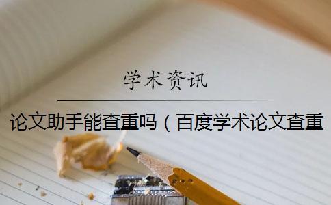 論文助手能查重嗎(百度學術論文查重_論文怎樣查重) 論文助手能查重嗎(百度學術論文查重_論文怎樣查重)