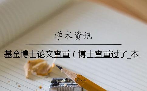 基金博士論文查重(博士查重過(guò)了_本科生畢業(yè)論文查重率) 基金博士論文查重(博士查重過(guò)了_本科生畢業(yè)論文查重率)