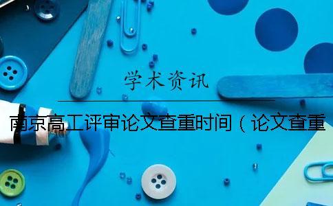南京高工評(píng)審論文查重時(shí)間(論文查重是什么意思_畢業(yè)論文查重網(wǎng)站) 南京高工評(píng)審論文查重時(shí)間(論文查重是什么意思_畢業(yè)論文查重網(wǎng)站)