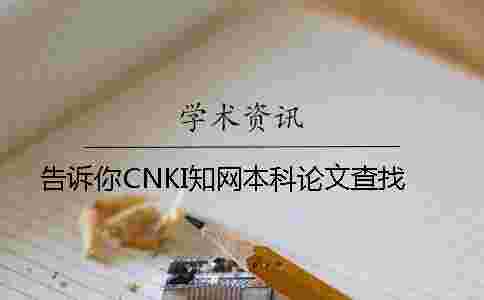 告訴你CNKI學術本科論文查找