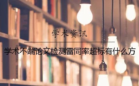 學(xué)術(shù)不端論文檢測雷同率超標(biāo)有什么方式