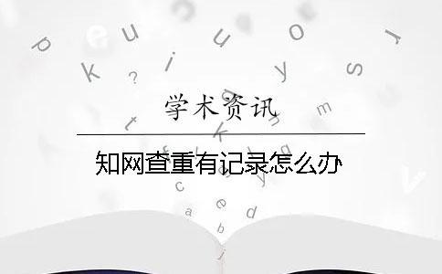 知網查重有記錄怎么辦