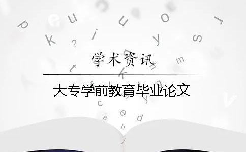 大專學(xué)前教育畢業(yè)論文
