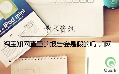 淘寶知網(wǎng)查重的報(bào)告會(huì)是假的嗎？ 知網(wǎng)查重報(bào)告會(huì)出網(wǎng)頁版