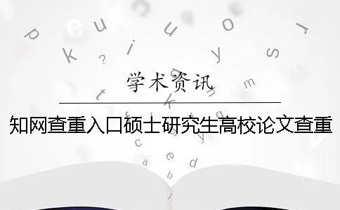 知網(wǎng)查重入口碩士研究生高校論文查重