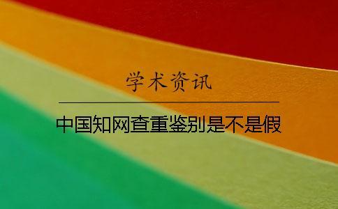 中國知網(wǎng)查重鑒別是不是假